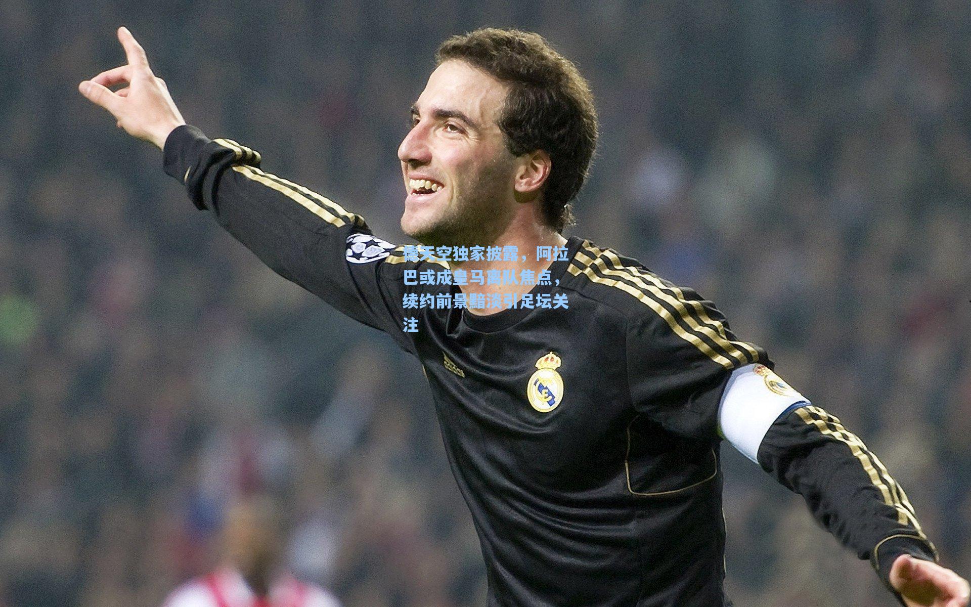 德天空独家披露，阿拉巴或成皇马离队焦点，续约前景黯淡引足坛关注