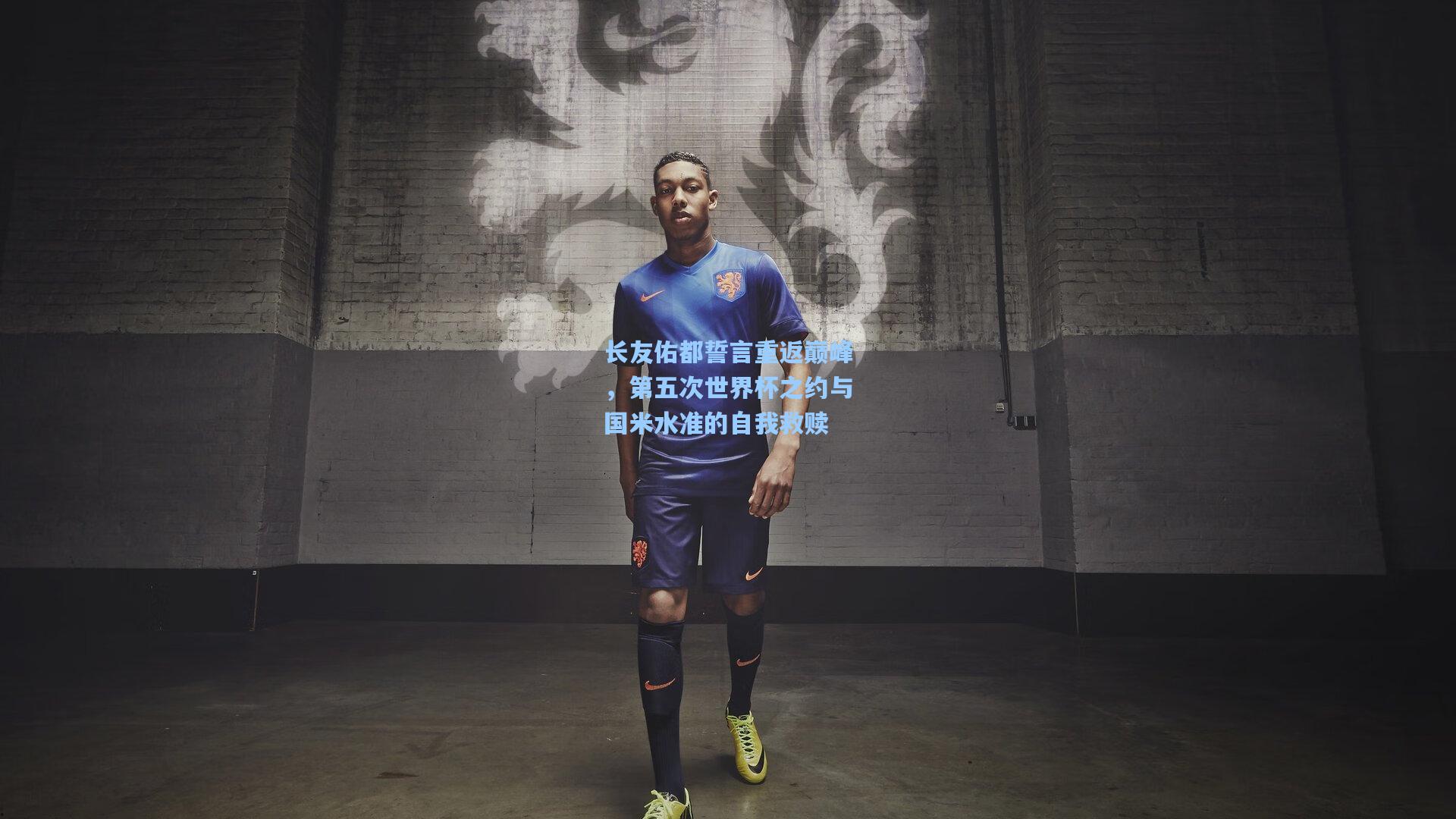 长友佑都誓言重返巅峰,第五次世界杯之约与国米水准的自我救赎